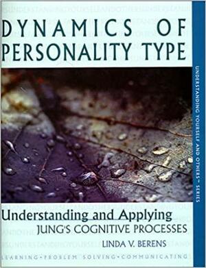 Dynamics of Personality Type: Understanding and Appling Jung's Cognitive Processes by Linda V. Berens