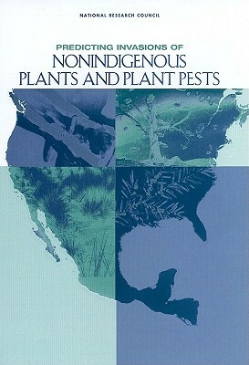 Predicting Invasions of Nonindigenous Plants and Plant Pests by Board on Life Sciences, Division on Earth and Life Studies, National Research Council