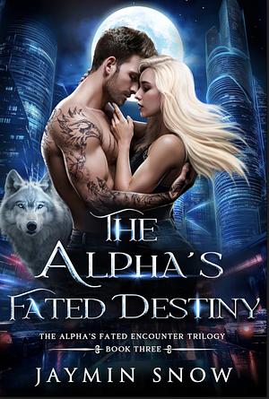 The Alpha's Fated Destiny  by Jaymin Snow