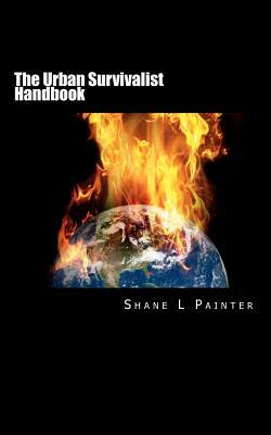 The Urban Survivalist Handbook by Shane L. Painter
