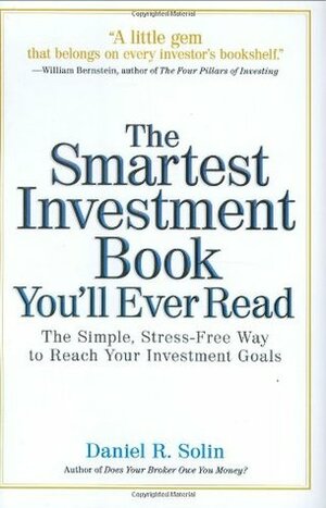 The Smartest Investment Book You'll Ever Read: The Simple, Stress-Free Way to Reach Your Investment Goals by Daniel R. Solin