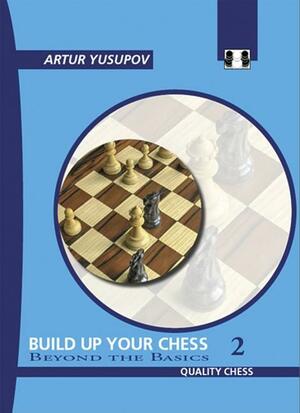 Build Up Your Chess 2: Beyond the Basics by Artur Yusupov