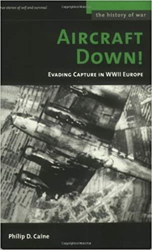 Aircraft Down!: Evading Capture in WWII Europe by Philip D. Caine