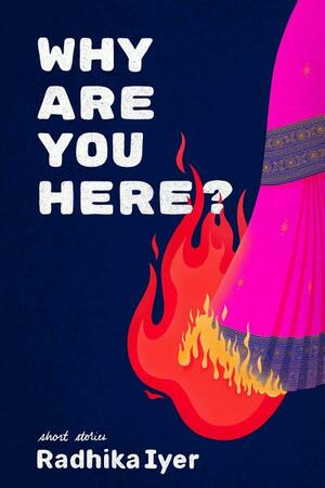 Why are you here? by Radhika Iyer