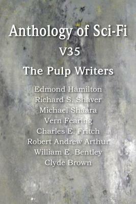 Anthology of Sci-Fi V35, the Pulp Writers by Clyde Brown, Edmond Hamilton, Michael Shaara