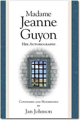 Madame Jeanne Guyon: Her Autobiography by Jan Johnson