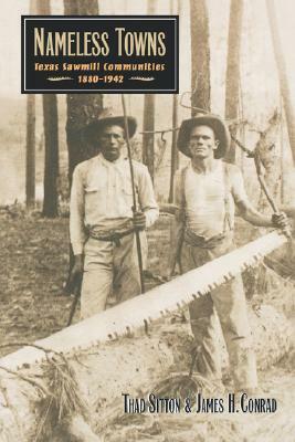 Nameless Towns: Texas Sawmill Communities, 1880-1942 by Thad Sitton, James H. Conrad