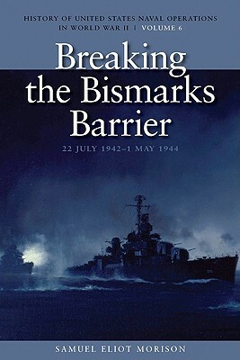 Breaking the Bismarcks Barrier, 22 July 1942-1 May 1944: History of United States Naval Operations in World War II, Volume 6 by Samuel Eliot Morison