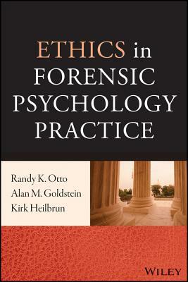 Ethics in Forensic Psychology Practice by Alan M. Goldstein, Randy K. Otto, Kirk Heilbrun