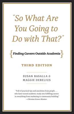 "So What Are You Going to Do with That?": Finding Careers Outside Academia, Third Edition by Susan Basalla