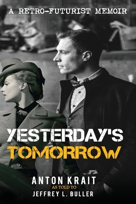 Yesterday's Tomorrow: A Retro-Futurist Memoir by Anton Krait, Jeffrey L. Buller