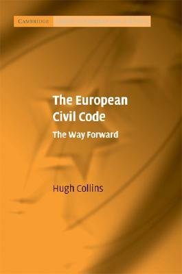 The European Civil Code: The Way Forward by Hugh Collins