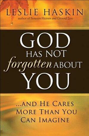 God Has Not Forgotten About You: ...and He Cares More Than You Can Imagine by Leslie Haskin