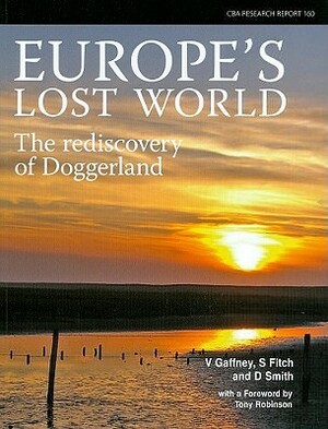 Europe's Lost World: The Rediscovery of Doggerland by David Smith, Simon Fitch