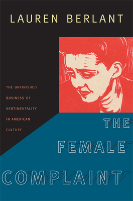 The Female Complaint: The Unfinished Business of Sentimentality in American Culture by Lauren Berlant