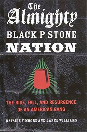 The Almighty Black P Stone Nation: The Rise, Fall, and Resurgence of an American Gang by Natalie Y. Moore, Lance Williams