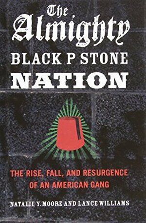 The Almighty Black P Stone Nation: The Rise, Fall, and Resurgence of an American Gang by Lance Williams, Natalie Y. Moore