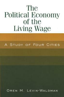 The Political Economy of the Living Wage: A Study of Four Cities by Oren M. Levin-Waldman