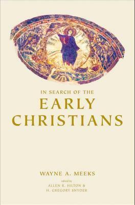 In Search of the Early Christians: Selected Essays by H. Gregory Snyder, Wayne A. Meeks, Allen R. Hilton