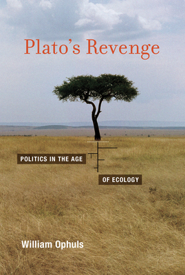 Plato's Revenge: Politics in the Age of Ecology by William Ophuls