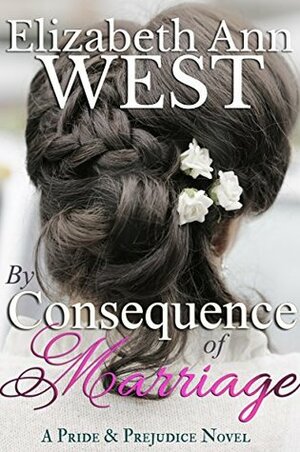 By Consequence of Marriage: A Pride and Prejudice Novel Variation by Elizabeth Ann West