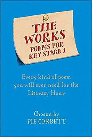 The Works Key Stage 1: Every kind of a poem you will ever need for the Literacy Hour by Pie Corbett