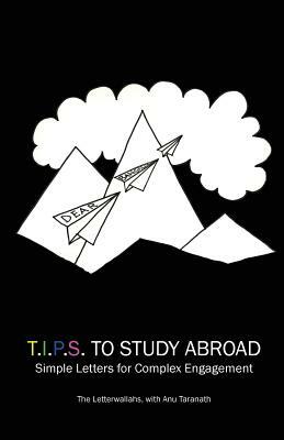T.I.P.S To Study Abroad: Simple Letters for Complex Engagement by The Letterwallahs, Anu Taranath