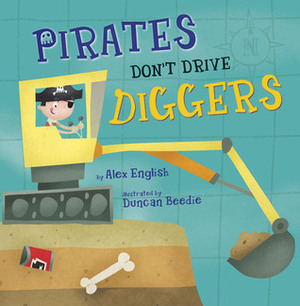 Pirates Don't Drive Diggers by Alex English, Duncan Beedie