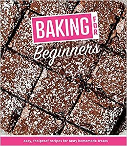 Baking for Beginners: Easy, Foolproof Recipes for Tasty Homemade Treats by Publications International Ltd.