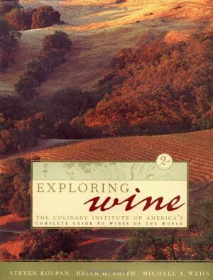 Exploring Wine: The Culinary Institute of America's Guide to Wines of the World by Steven Koplan