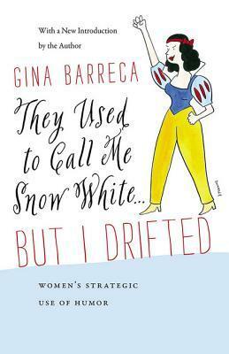 They Used to Call Me Snow White . . . But I Drifted: Women's Strategic Use of Humor by Gina Barreca