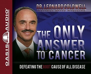 The Only Answer to Cancer: Defeating the Root Cause of All Disease by Leonard Coldwell