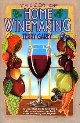 The Joy of Home Winemaking by Terry A. Garey