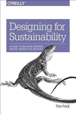 Designing for Sustainability: A Guide to Building Greener Digital Products and Services by Tim Frick