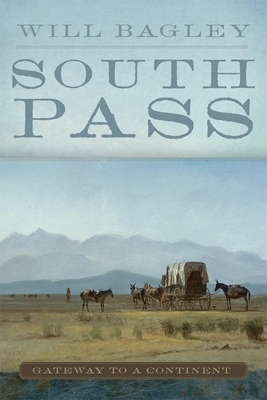 South Pass: Gateway to a Continent by Will Bagley