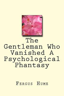 The Gentleman Who Vanished A Psychological Phantasy by Fergus Hume