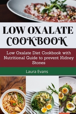 Low Oxalate Cookbook: Low Oxalate Diet Cookbook With Nutritional Guide To Prevent Kidney Stones by Laura Evans