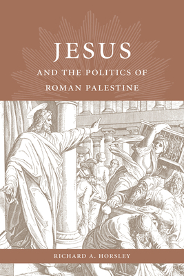 Jesus and the Politics of Roman Palestine by Richard A. Horsley