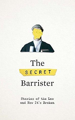 The Secret Barrister: Stories of the Law and How It's Broken by The Secret Barrister