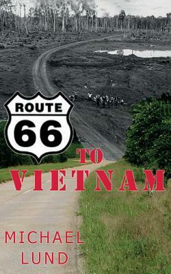 Route 66 to Vietnam: A Draftee's Story by Michael Lund Phd