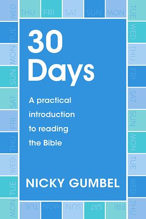 30 Days: A Practical Introduction to Reading the Bible by Nicky Gumbel