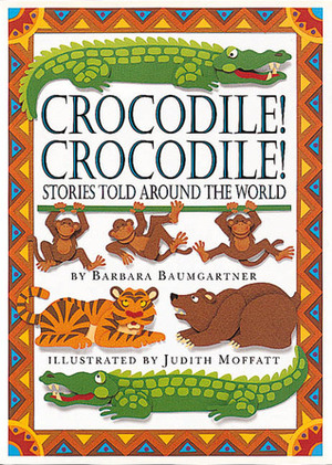 Crocodile! Crocodile!: Stories Told Around the World by Barbara Baumgartner, Judith Moffatt