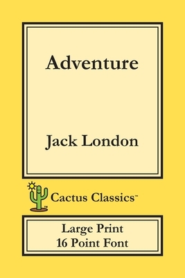 Adventure (Cactus Classics Large Print): 16 Point Font; Large Text; Large Type by Jack London, Marc Cactus