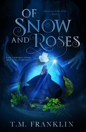 Of Snow and Roses: A Magical Modern Fairy Tale by T.M. Franklin