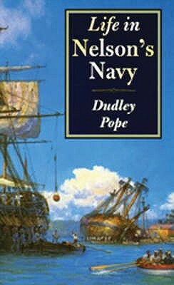 Life in Nelson's Navy. Dudley Pope by Dudley Pope