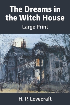 The Dreams in the Witch House: Large Print by H.P. Lovecraft