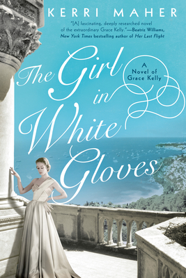 The Girl in White Gloves: A Novel of Grace Kelly by Kerri Maher
