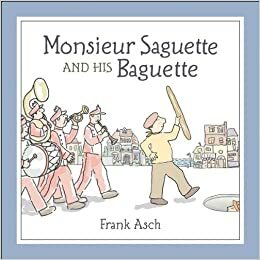 Monsieur Saguette and His Baguette by Frank Asch