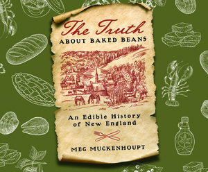 The Truth about Baked Beans: An Edible History of New England by Meg Muckenhoupt