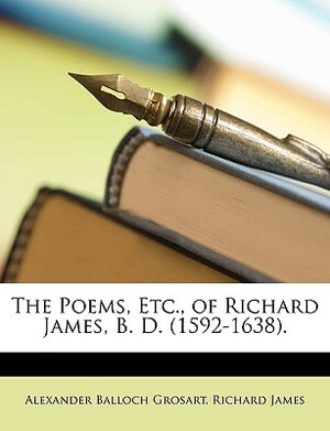 The Poems, Etc., of Richard James, B. D. (1592-1638). by Richard James, Alexander Balloch Grosart